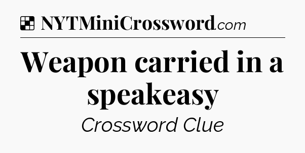 Solution: Weapon carried in a speakeasy - NYT Crossword