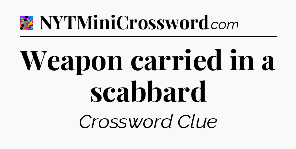 Weapon carried in a scabbard Crossword Clue