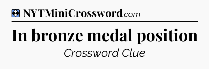 Solution: In bronze medal position - NYT Mini Crossword