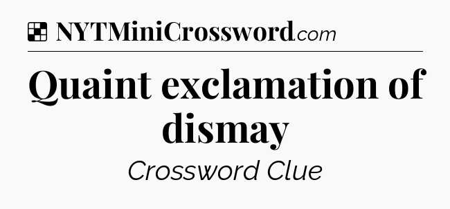 Solution: Quaint exclamation of dismay - NYT Crossword