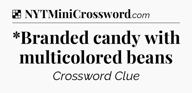 Solution: *Branded candy with multicolored beans - NYT Crossword