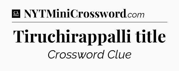 Tiruchirappalli title - LA Times Crossword