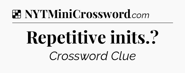 Solution: Repetitive inits - NYT Crossword