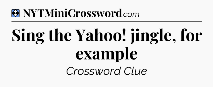 Solution: Sing the Yahoo! jingle, for example - NYT Mini Crossword