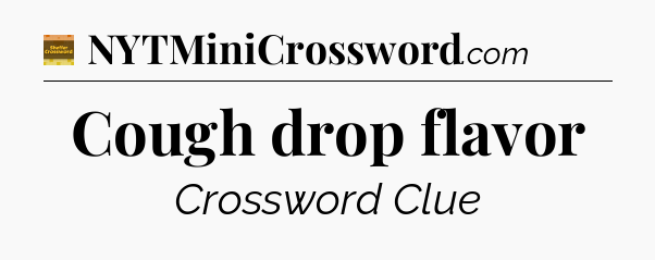 Cough drop flavor crossword clue Eugene Sheffer