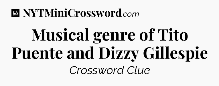 Musical genre of Tito Puente and Dizzy Gillespie - LA Times Crossword