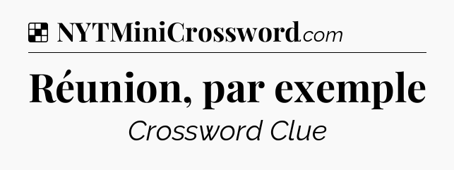 Solution: Réunion, par exemple - NYT Crossword