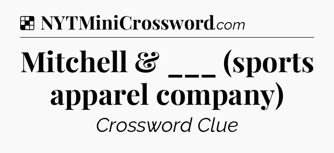 Solution: Mitchell & ___ (sports apparel company) - NYT Crossword