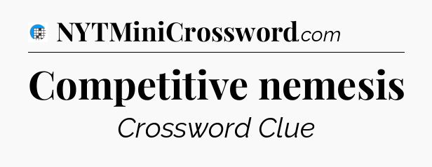 Competitive nemesis Crossword Clue