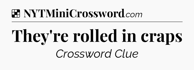 Solution: They're rolled in craps - NYT Crossword