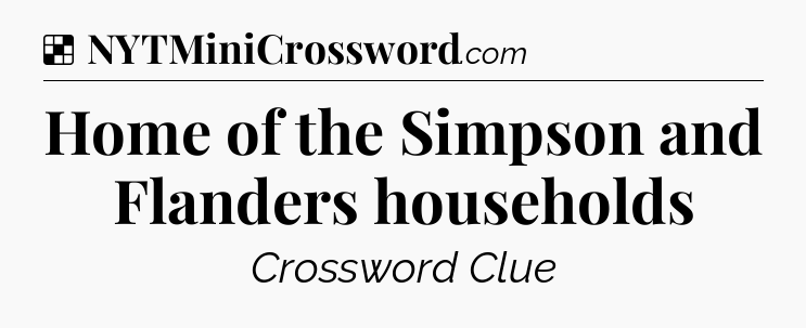 Solution: Home of the Simpson and Flanders households - NYT Crossword