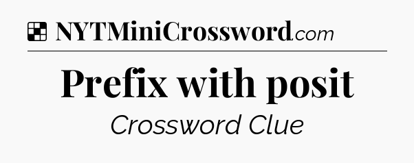 Solution: Prefix with posit - NYT Crossword