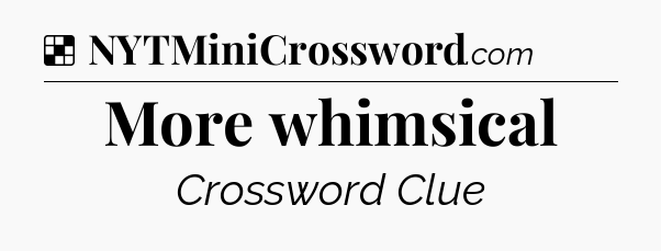 Solution: More whimsical - NYT Crossword