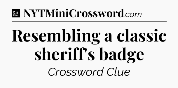 Resembling a classic sheriff's badge - LA Times Crossword