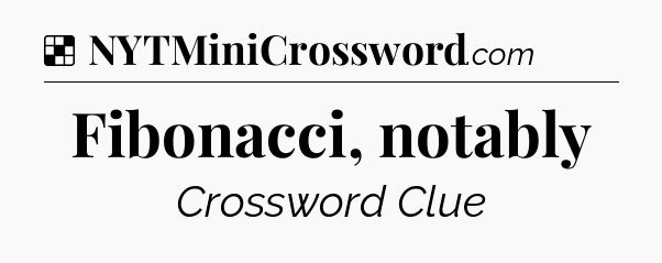 Solution: Fibonacci, notably - NYT Crossword