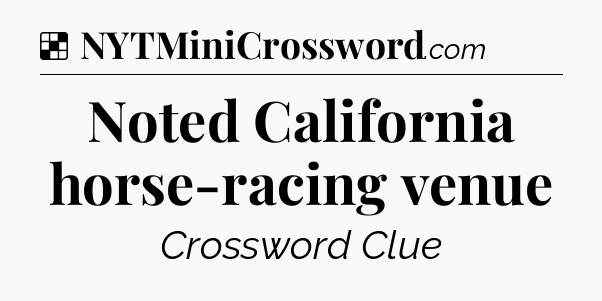 Solution: Noted California horse-racing venue - NYT Crossword