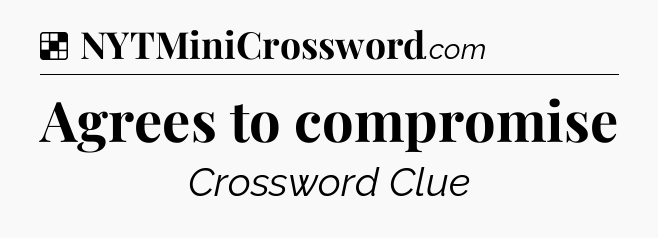 Solution: Agrees to compromise - NYT Crossword