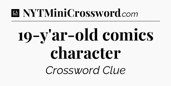 19-y'ar-old comics character - LA Times Crossword