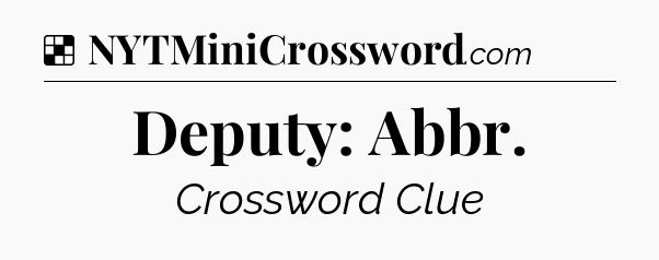 Solution: Deputy: Abbr - NYT Crossword