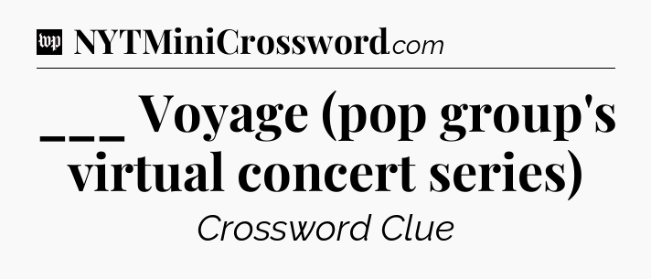 ___ Voyage (pop group's virtual concert series) Crossword Clue