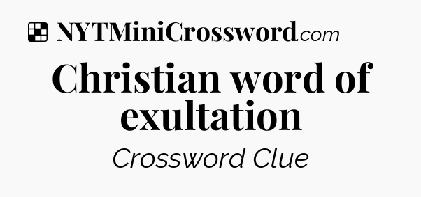 Solution: Christian word of exultation - NYT Crossword