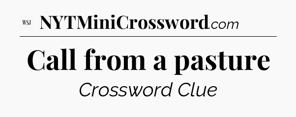 Call from a pasture - WSJ Crossword