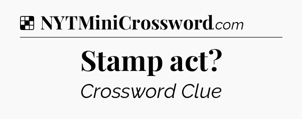 Solution: Stamp act - NYT Crossword