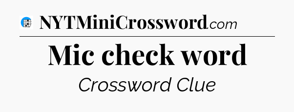 Mic check word Crossword Clue