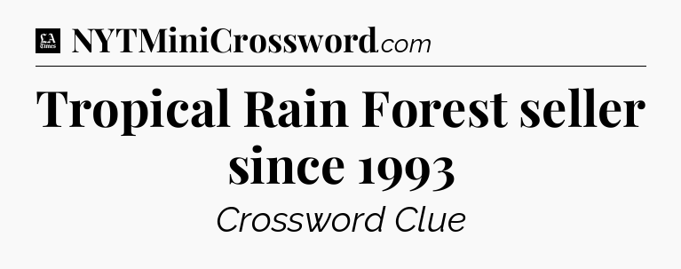 Tropical Rain Forest seller since 1993 - LA Times Crossword
