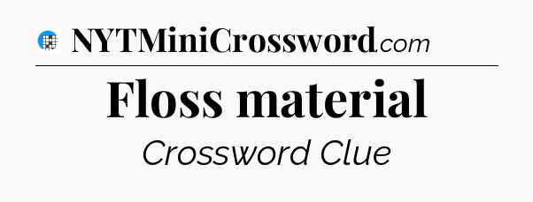Floss material Crossword Clue