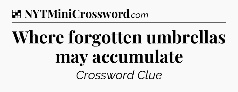 Solution: Where forgotten umbrellas may accumulate - NYT Crossword