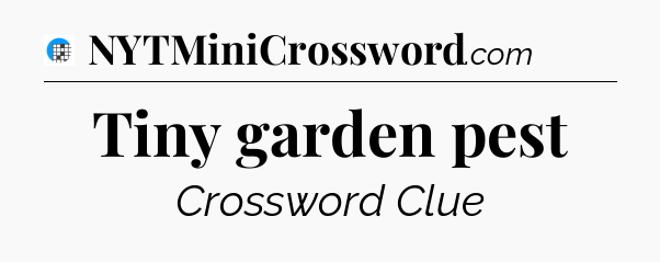 Tiny garden pest Crossword Clue