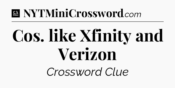 Cos. like Xfinity and Verizon - LA Times Crossword