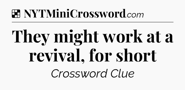 Solution: They might work at a revival, for short - NYT Crossword
