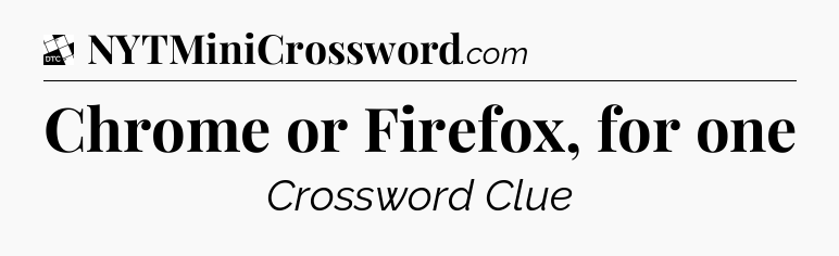 Chrome or Firefox, for one - Daily Themed Classic Crossword