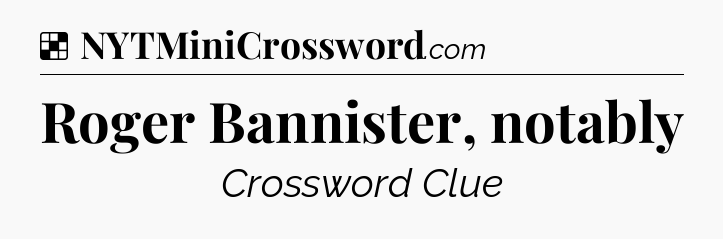 Solution: Roger Bannister, notably - NYT Crossword