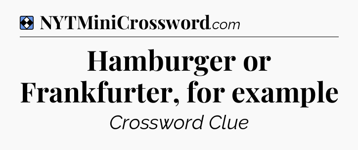 Solution: Hamburger or Frankfurter, for example - NYT Mini Crossword