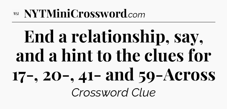 End a relationship, say, and a hint to the clues for 17-, 20-, 41- and 59-Across - WSJ Crossword