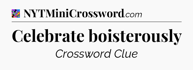 Celebrate boisterously Crossword Clue