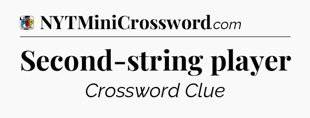 Second-string player Crossword Clue