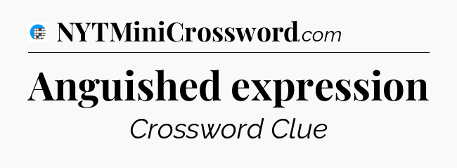 Anguished expression Crossword Clue