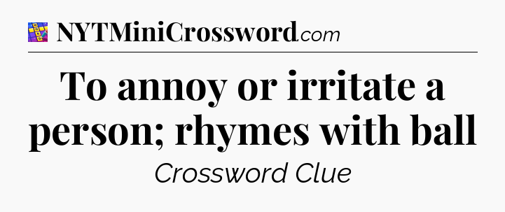 To annoy or irritate a person; rhymes with ball Codycross