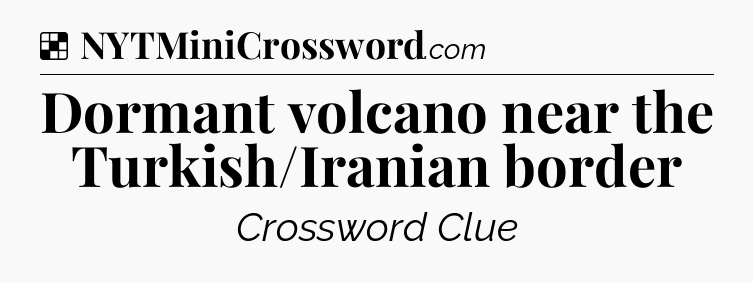 Solution: Dormant volcano near the Turkish/Iranian border - NYT Crossword