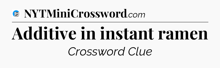 Additive in instant ramen Crossword Clue