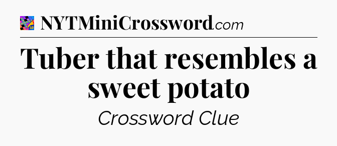 Tuber that resembles a sweet potato Crossword Clue