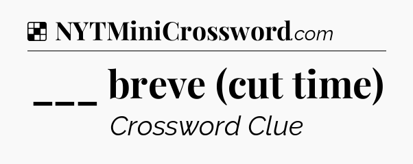 Solution: ___ breve (cut time) - NYT Crossword