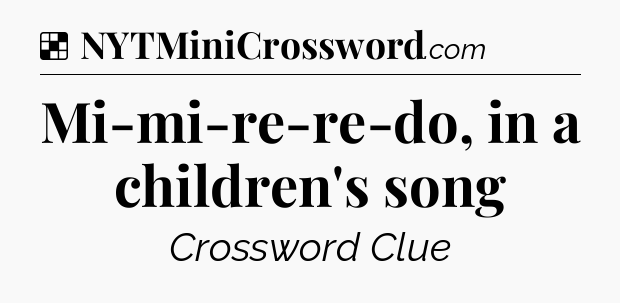 Solution: Mi-mi-re-re-do, in a children's song - NYT Crossword
