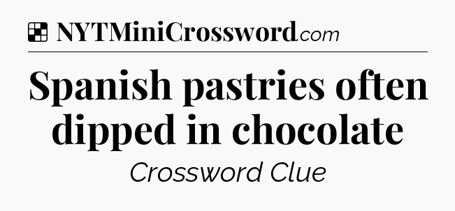 Solution: Spanish pastries often dipped in chocolate - NYT Crossword