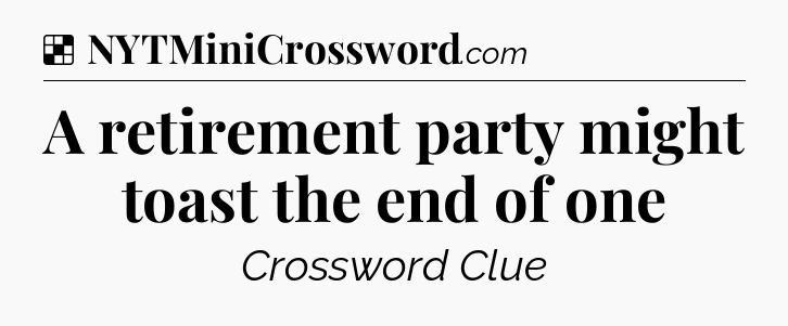Solution: A retirement party might toast the end of one - NYT Crossword