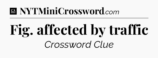 Fig. affected by traffic - LA Times Crossword